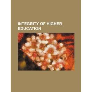   Integrity of higher education (9781234297480): U.S. Government: Books