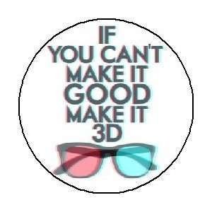  IF YOU CANT MAKE IT GOOD   MAKE IT 3D 1.25 Magnet 