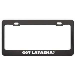  Got Latasha? Nationality Country Black Metal License Plate 