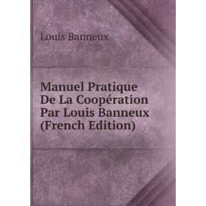 Manuel Pratique De La CoopÃ©ration Par Louis Banneux (French Edition 