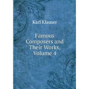    Famous Composers and Their Works, Volume 4 Karl Klauser Books
