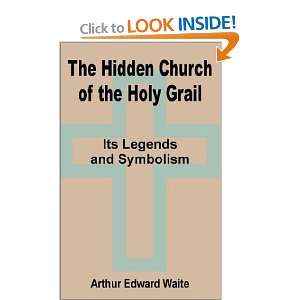  The Hidden Church of the Holy Grail Its Legends and 