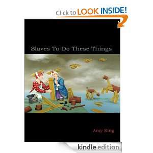 Slaves to Do These Things Amy King  Kindle Store