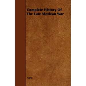  Complete History Of The Late Mexican War (9781443768764 