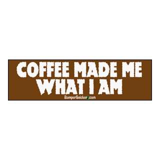  Coffee Made Me What I Am   funny bumper stickers (Medium 