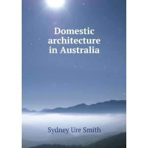    Domestic architecture in Australia Sydney Ure Smith Books