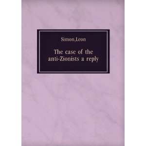  The case of the anti Zionists a reply, Leon Simon Books