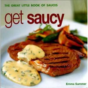 Get Saucy The Great Little Book of Sauces Emma Summer 9781842157046 