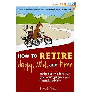 How to Retire Happy, Wild, and Free Retirement Wisdom That You Wont 
