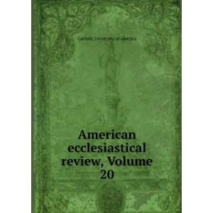  American ecclesiastical review, Volume 20: Catholic University 
