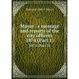   of the city officers. 1874 (Part 1) Baltimore (Md.). Mayor Books