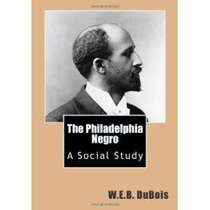   Philadelphia Negro: A Social Study [Paperback]: W.E.B. DuBois: Books