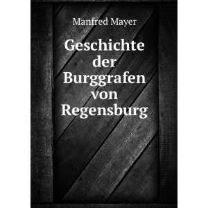    Geschichte der Burggrafen von Regensburg Manfred Mayer Books