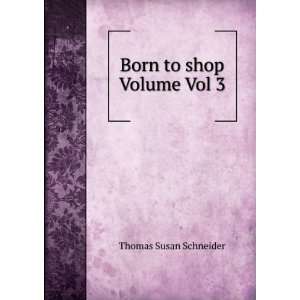 Born to shop Volume Vol 3 Thomas Susan Schneider  Books