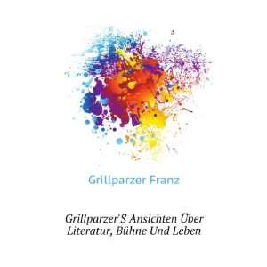   Ã?ber Literatur, BÃ¼hne Und Leben: Grillparzer Franz: Books