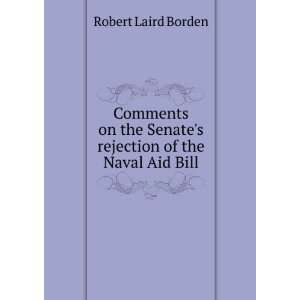   Senates rejection of the Naval Aid Bill: Robert Laird Borden: Books
