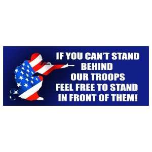  If you cant stand behind our troops feel free to stand 
