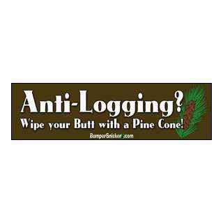 Anti Logging Wipe Your Butt With A Pine Cone   Funny Bumper Stickers 